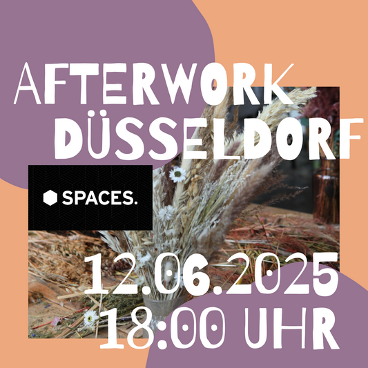 AFTERWORK - Trockenblumenbouquet Workshop SPACES Am Kennedydamm Düsseldorf 12.06.2025 18 Uhr